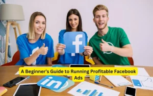 A Beginner’s Guide to Running Profitable Facebook Ads