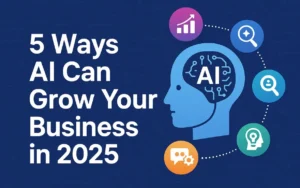 5 Ways AI Can Grow Your Business in 2025